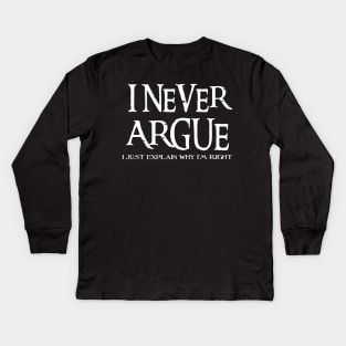 I Never Argue, I Just Explain Why I'm Right Kids Long Sleeve T-Shirt